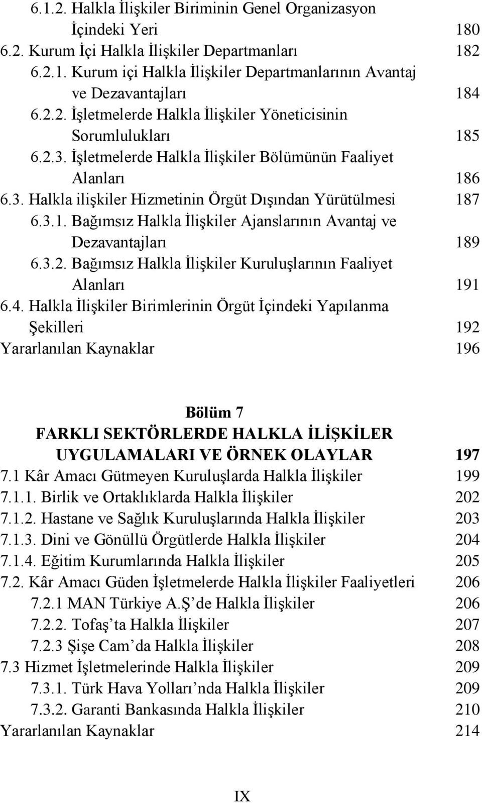 4. Halkla İlişkiler Birimlerinin Örgüt İçindeki Yapılanma Şekilleri 180 182 184 185 186 187 189 191 192 196 Bölüm 7 FARKLI SEKTÖRLERDE HALKLA İLİŞKİLER UYGULAMALARI VE ÖRNEK OLAYLAR 7.