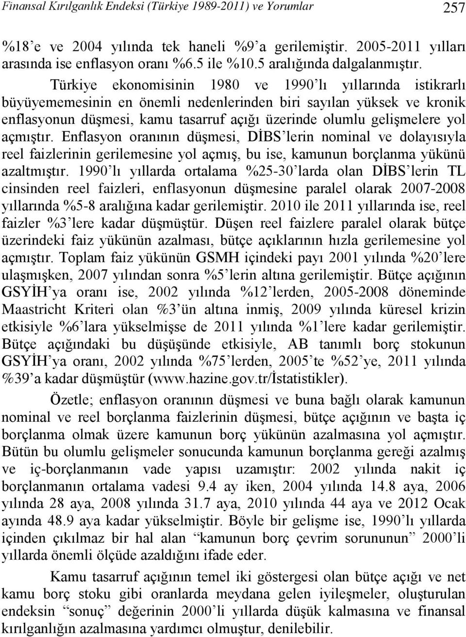 Türkiye ekonomisinin 1980 ve 1990 lı yıllarında istikrarlı büyüyememesinin en önemli nedenlerinden biri sayılan yüksek ve kronik enflasyonun düşmesi, kamu tasarruf açığı üzerinde olumlu gelişmelere