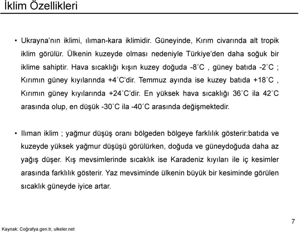 En yüksek hava sıcaklığı 36 C ila 42 C arasında olup, en düşük -30 C ila -40 C arasında değişmektedir.