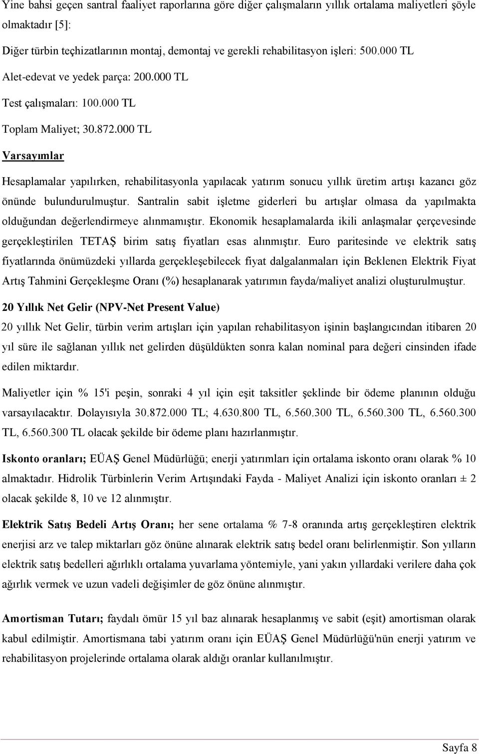 000 TL Varsayımlar Hesaplamalar yapılırken, rehabilitasyonla yapılacak yatırım sonucu yıllık üretim artışı kazancı göz önünde bulundurulmuştur.