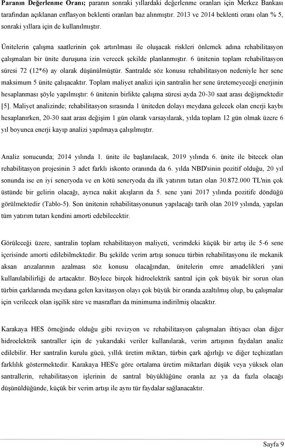 Ünitelerin çalışma saatlerinin çok artırılması ile oluşacak riskleri önlemek adına rehabilitasyon çalışmaları bir ünite duruşuna izin verecek şekilde planlanmıştır.