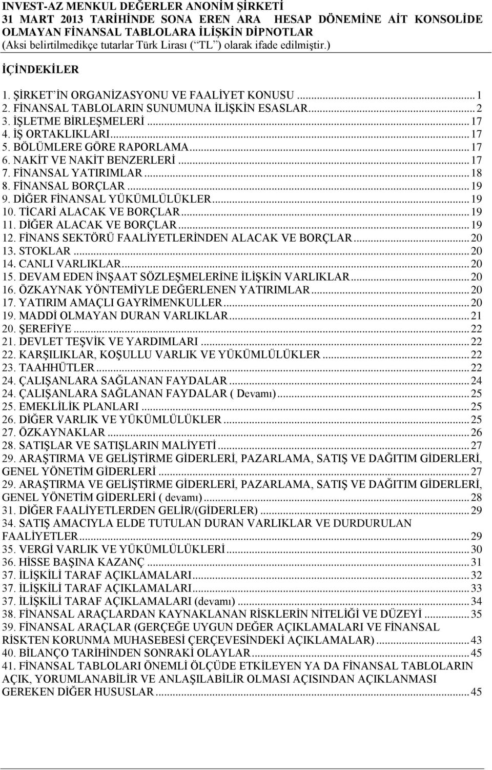 .. 19 12. FİNANS SEKTÖRÜ FAALİYETLERİNDEN ALACAK VE BORÇLAR... 20 13. STOKLAR... 20 14. CANLI VARLIKLAR... 20 15. DEVAM EDEN İNŞAAT SÖZLEŞMELERİNE İLİŞKİN VARLIKLAR... 20 16.