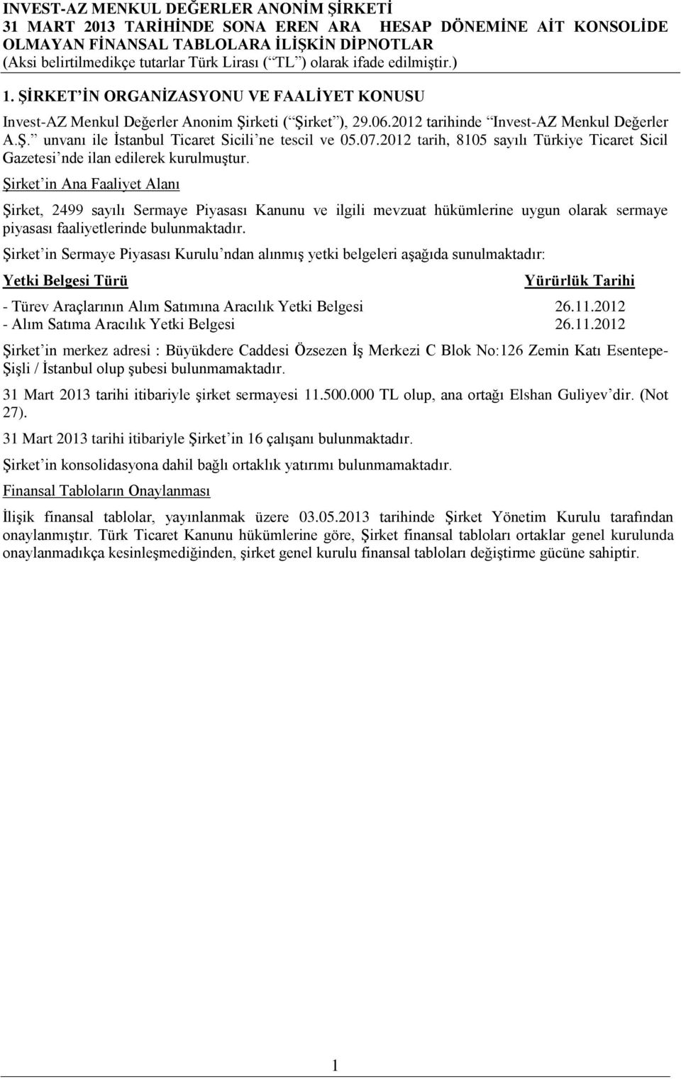 Şirket in Ana Faaliyet Alanı Şirket, 2499 sayılı Sermaye Piyasası Kanunu ve ilgili mevzuat hükümlerine uygun olarak sermaye piyasası faaliyetlerinde bulunmaktadır.