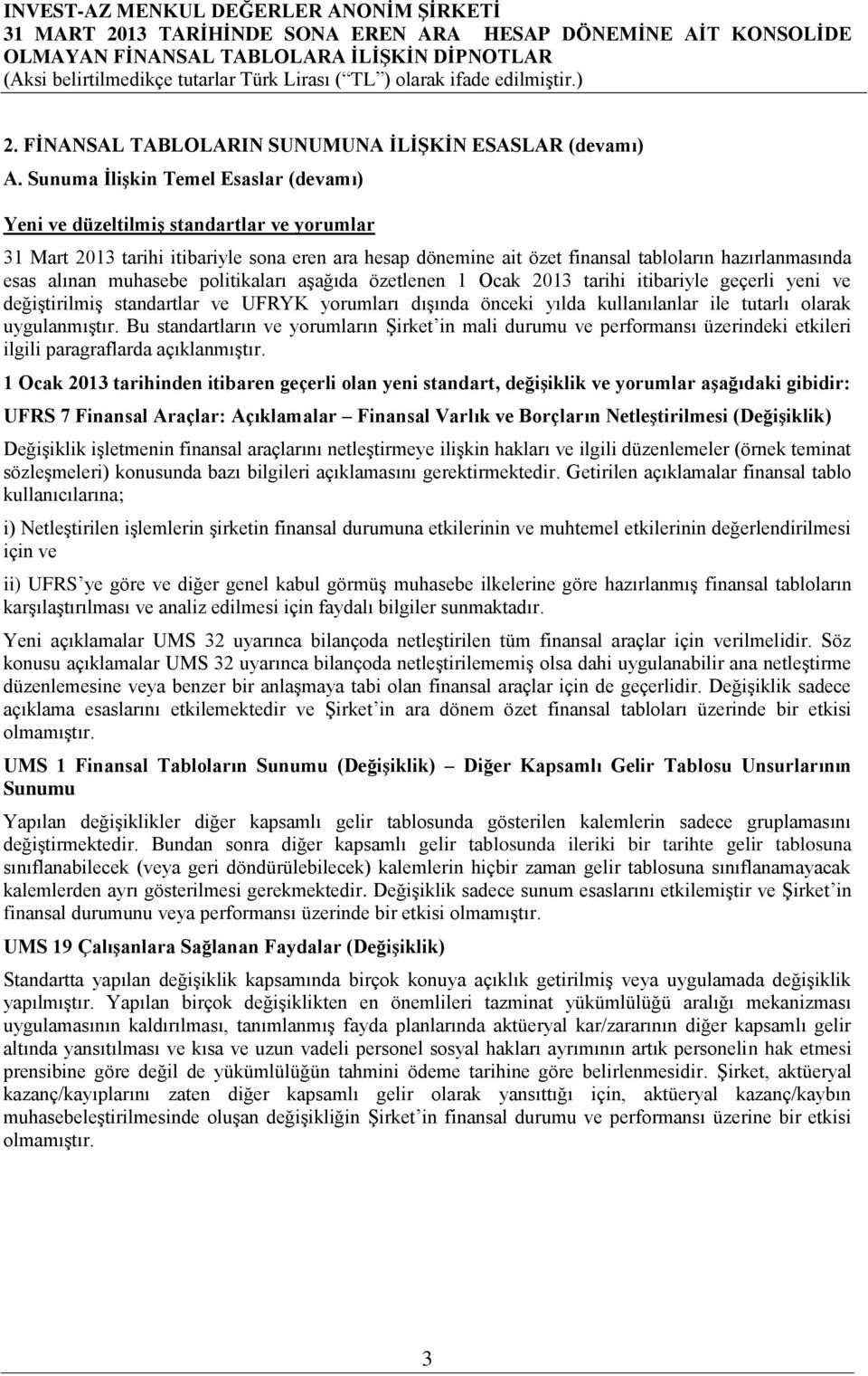 muhasebe politikaları aşağıda özetlenen 1 Ocak 2013 tarihi itibariyle geçerli yeni ve değiştirilmiş standartlar ve UFRYK yorumları dışında önceki yılda kullanılanlar ile tutarlı olarak uygulanmıştır.