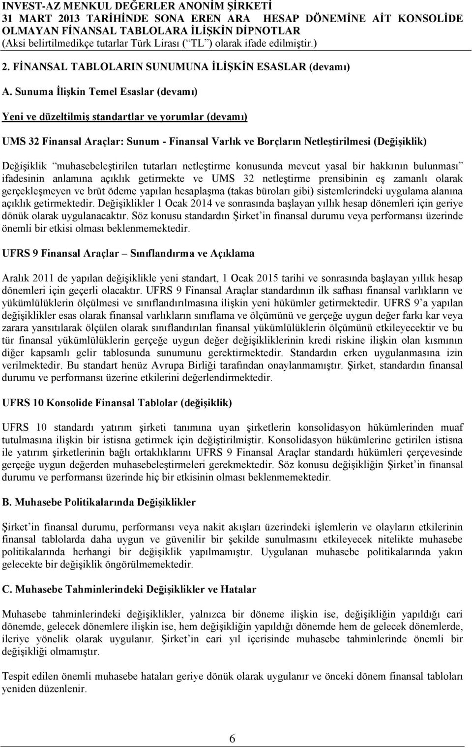 muhasebeleştirilen tutarları netleştirme konusunda mevcut yasal bir hakkının bulunması ifadesinin anlamına açıklık getirmekte ve UMS 32 netleştirme prensibinin eş zamanlı olarak gerçekleşmeyen ve