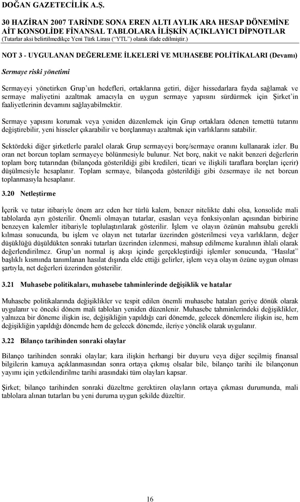 Sermaye yapısını korumak veya yeniden düzenlemek için Grup ortaklara ödenen temettü tutarını değiştirebilir, yeni hisseler çıkarabilir ve borçlanmayı azaltmak için varlıklarını satabilir.