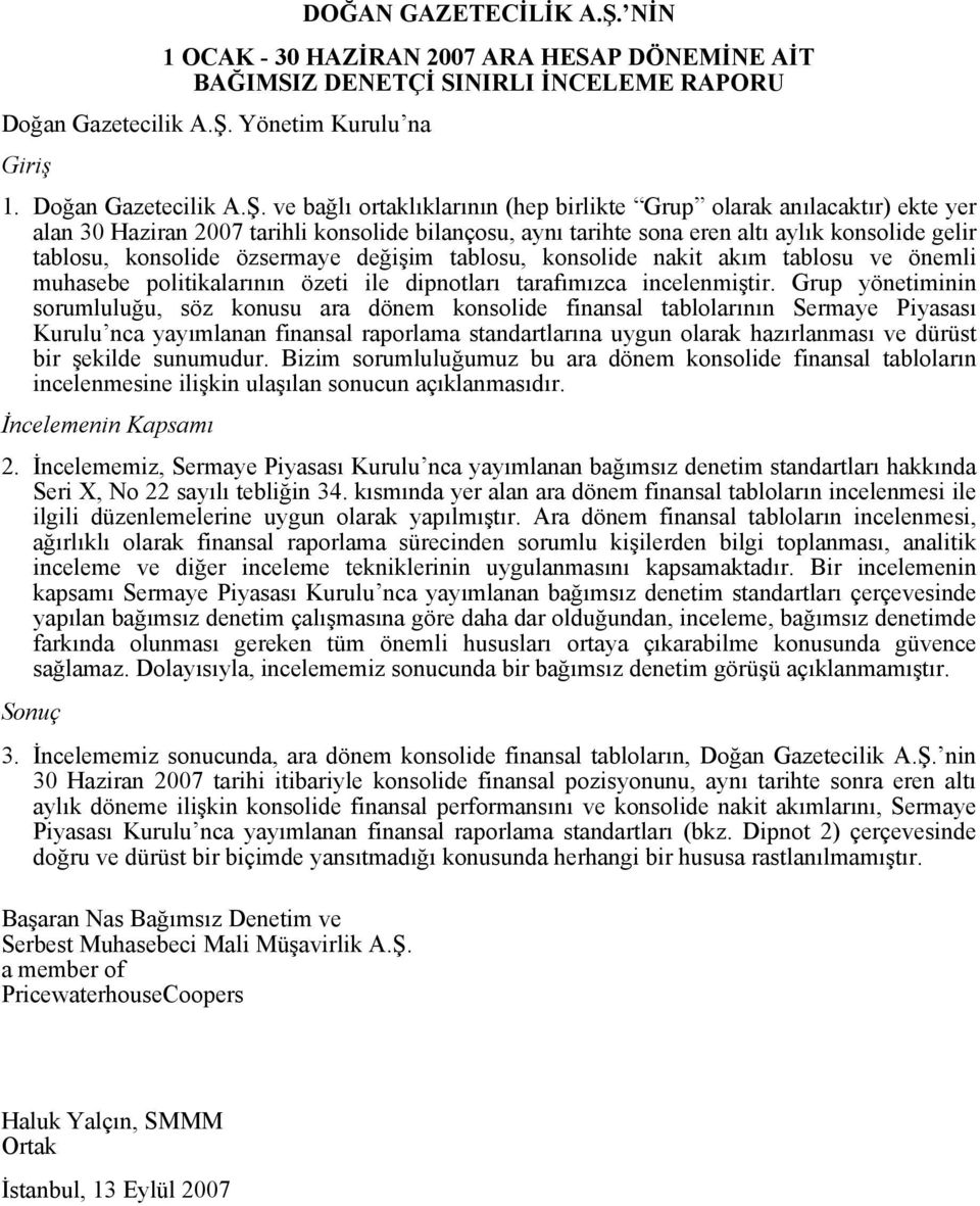 ve bağlı ortaklıklarının (hep birlikte Grup olarak anılacaktır) ekte yer alan 30 Haziran 2007 tarihli konsolide bilançosu, aynı tarihte sona eren altı aylık konsolide gelir tablosu, konsolide