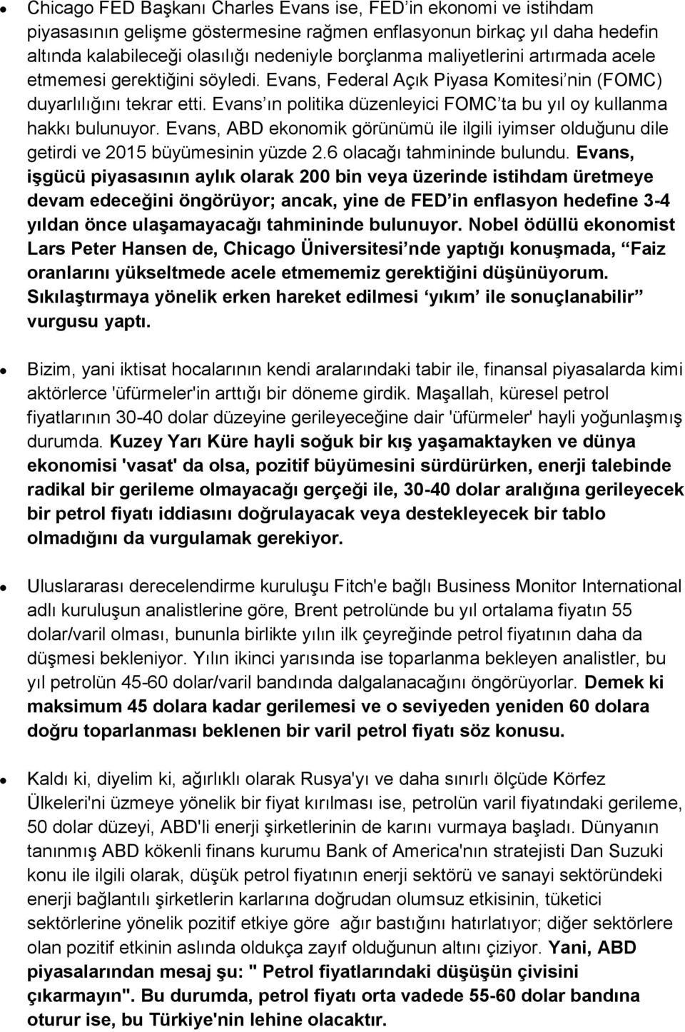 Evans ın politika düzenleyici FOMC ta bu yıl oy kullanma hakkı bulunuyor. Evans, ABD ekonomik görünümü ile ilgili iyimser olduğunu dile getirdi ve 2015 büyümesinin yüzde 2.