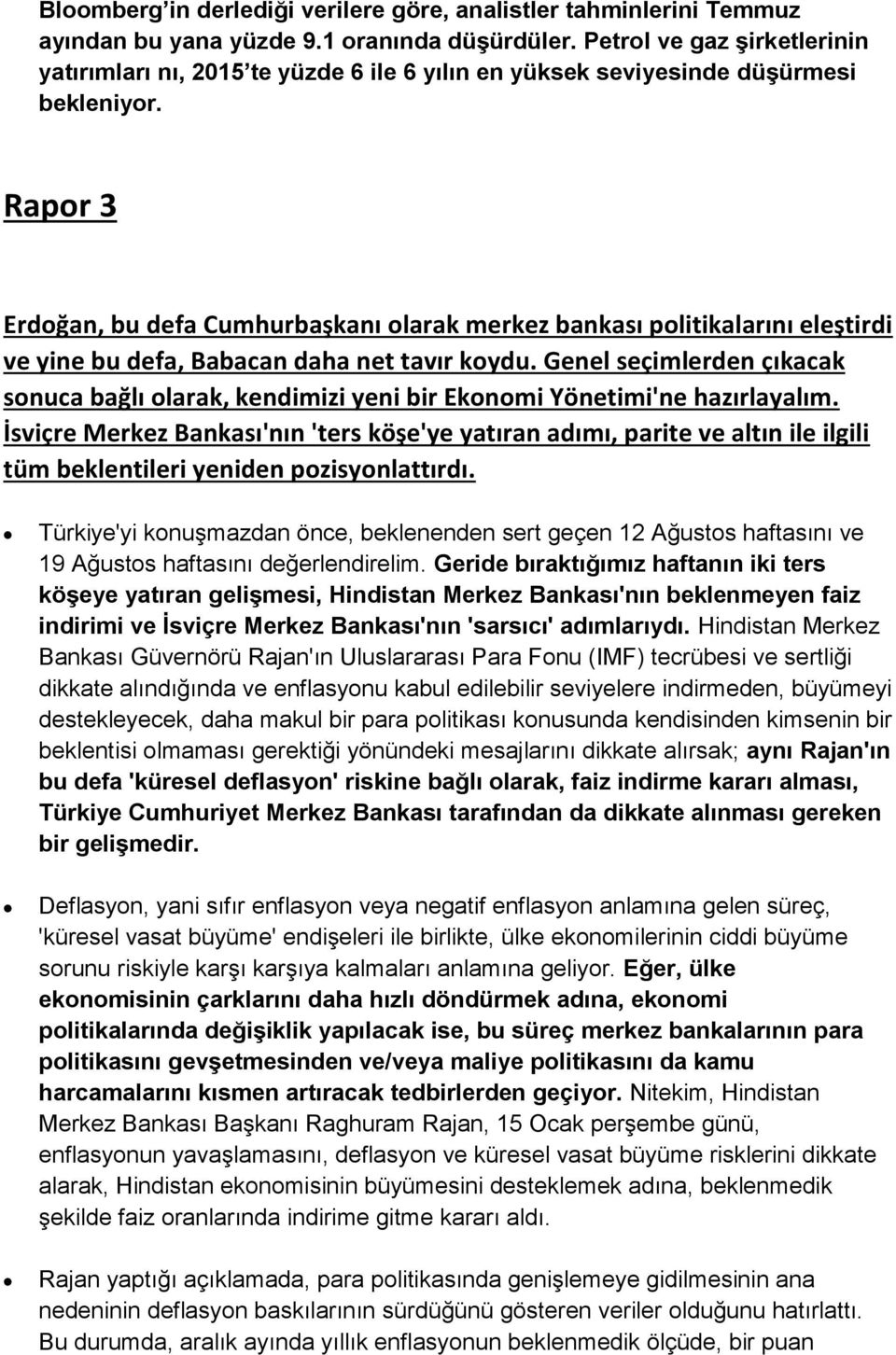 Rapor 3 Erdoğan, bu defa Cumhurbaşkanı olarak merkez bankası politikalarını eleştirdi ve yine bu defa, Babacan daha net tavır koydu.