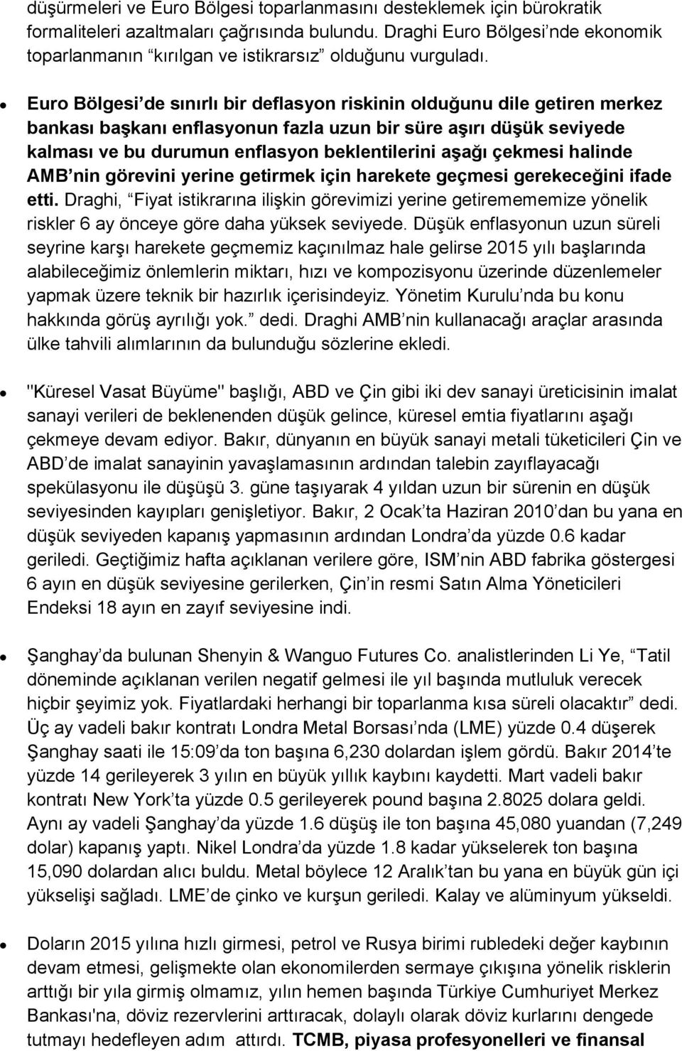 Euro Bölgesi de sınırlı bir deflasyon riskinin olduğunu dile getiren merkez bankası başkanı enflasyonun fazla uzun bir süre aşırı düşük seviyede kalması ve bu durumun enflasyon beklentilerini aşağı