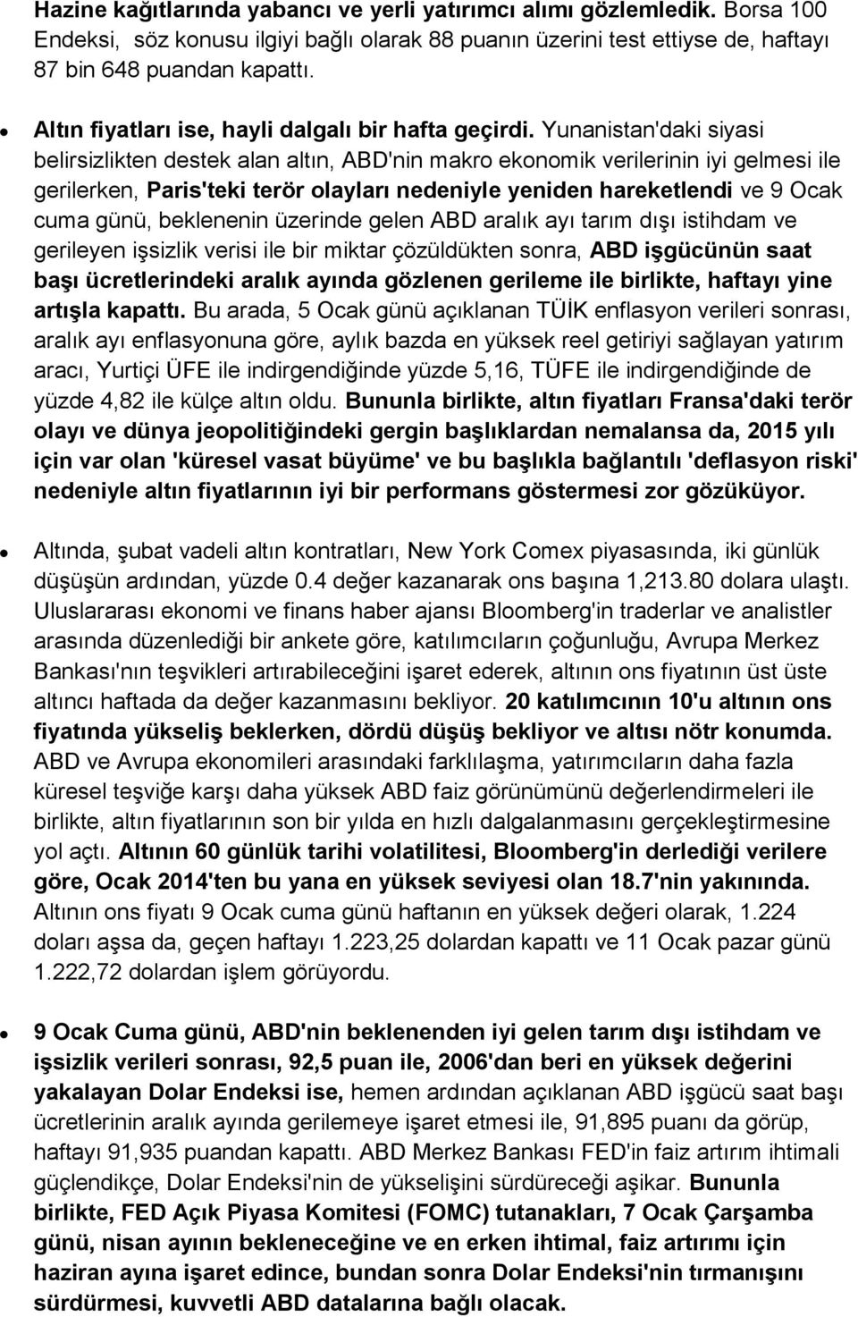 Yunanistan'daki siyasi belirsizlikten destek alan altın, ABD'nin makro ekonomik verilerinin iyi gelmesi ile gerilerken, Paris'teki terör olayları nedeniyle yeniden hareketlendi ve 9 Ocak cuma günü,