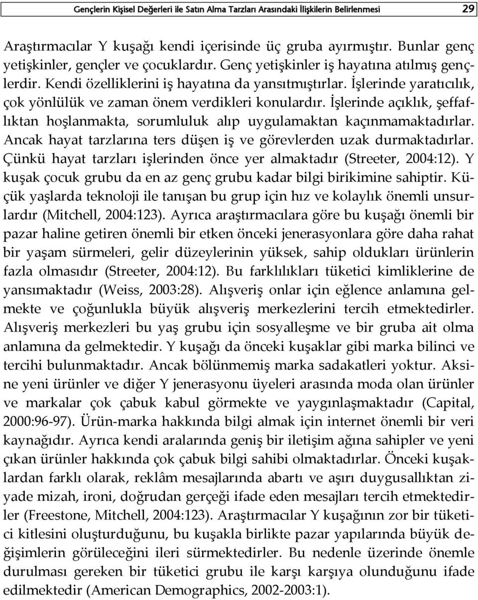 İşlerinde yaratıcılık, çok yönlülük ve zaman önem verdikleri konulardır. İşlerinde açıklık, şeffaflıktan hoşlanmakta, sorumluluk alıp uygulamaktan kaçınmamaktadırlar.