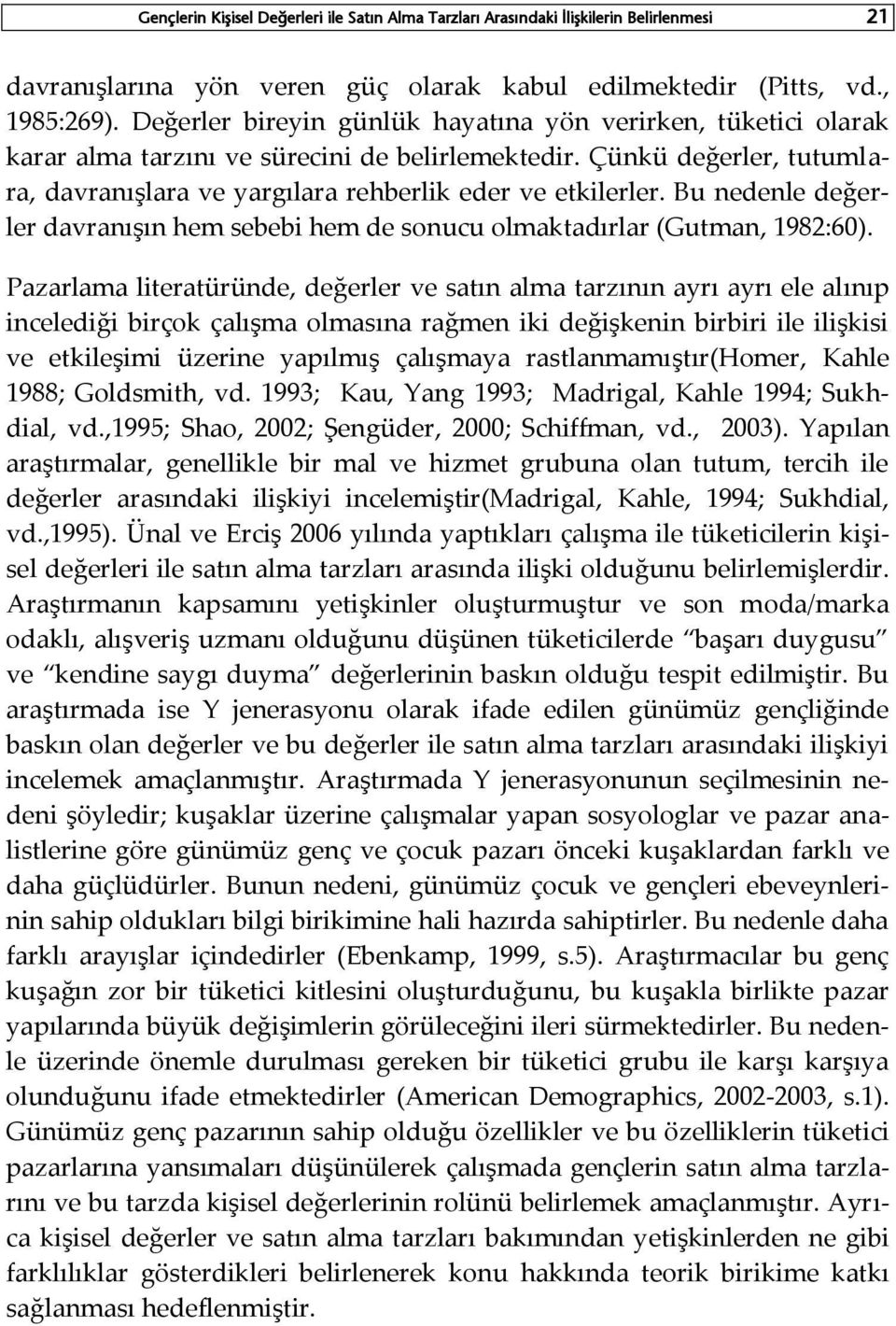 Bu nedenle değerler davranışın hem sebebi hem de sonucu olmaktadırlar (Gutman, 1982:60).