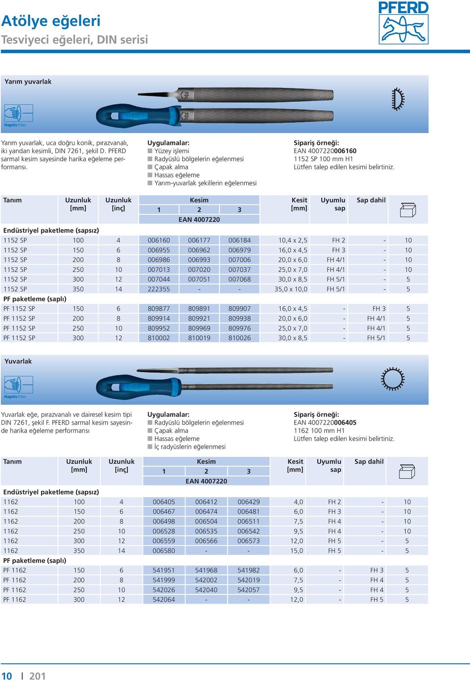 Yüzey işlemi Radyüslü bölgelerin eğelenmesi Çapak alma Hassas eğeleme Yarım-yuvarlak şekillerin eğelenmesi 006160 1152 SP 100 mm H1 Lütfen talep edilen kesimi belirtiniz.