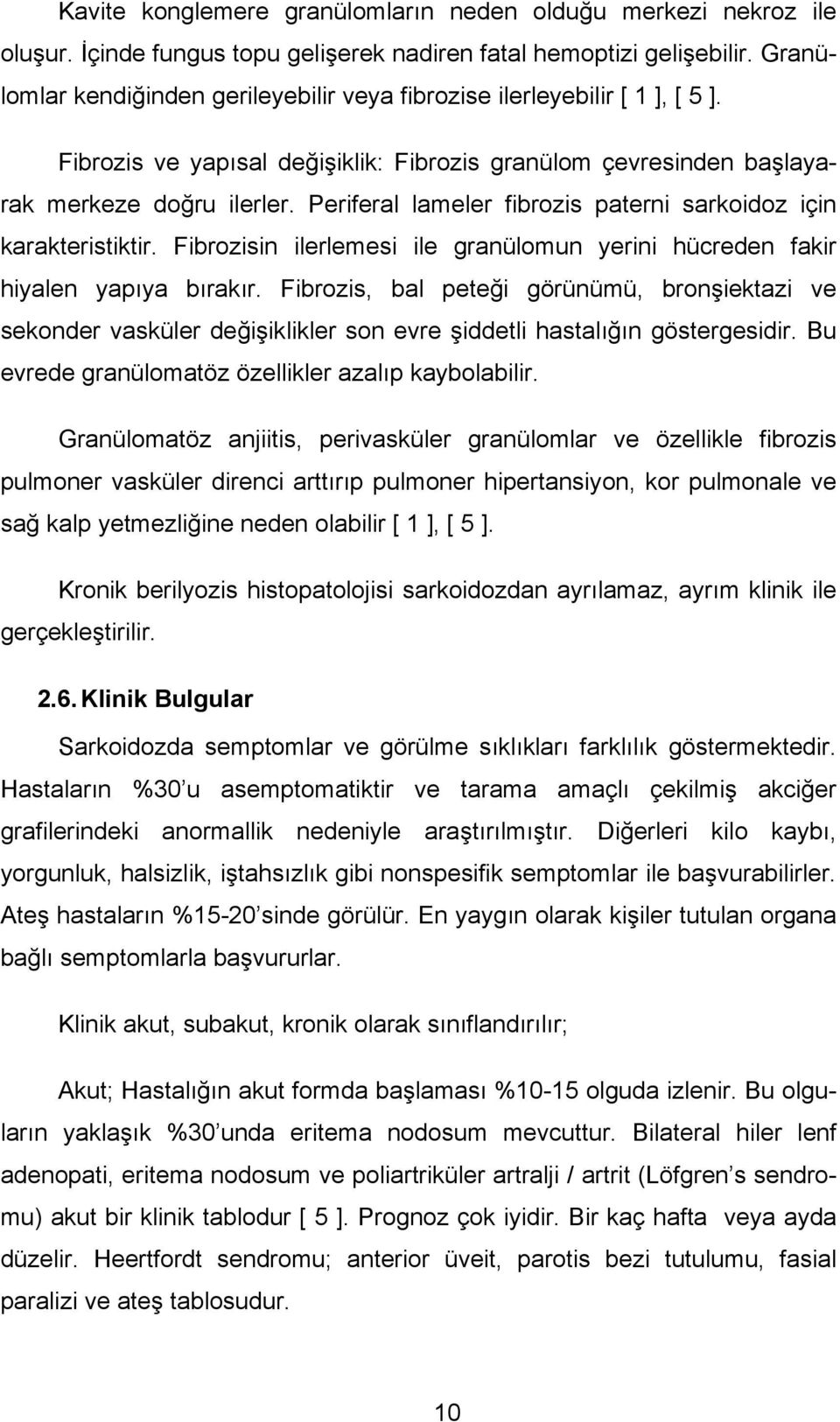 Periferal lameler fibrozis paterni sarkoidoz için karakteristiktir. Fibrozisin ilerlemesi ile granülomun yerini hücreden fakir hiyalen yapıya bırakır.