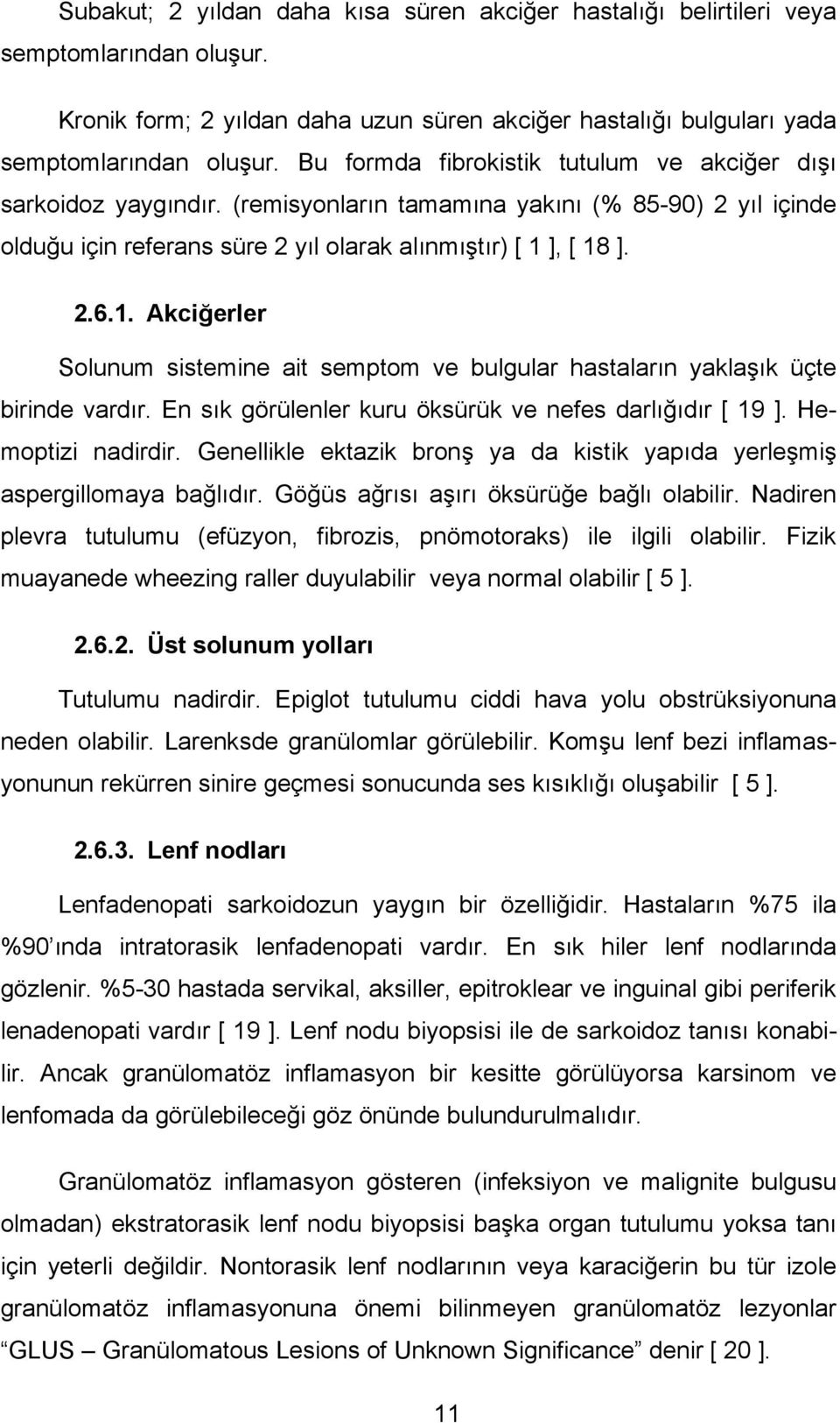 ], [ 18 ]. 2.6.1. Akciğerler Solunum sistemine ait semptom ve bulgular hastaların yaklaşık üçte birinde vardır. En sık görülenler kuru öksürük ve nefes darlığıdır [ 19 ]. Hemoptizi nadirdir.