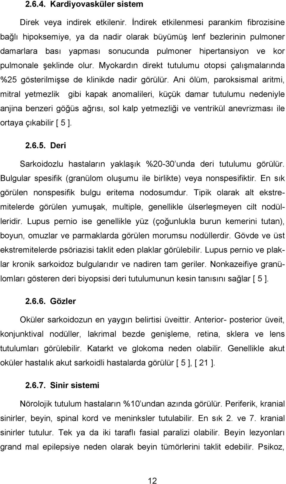 Myokardın direkt tutulumu otopsi çalışmalarında %25 gösterilmişse de klinikde nadir görülür.