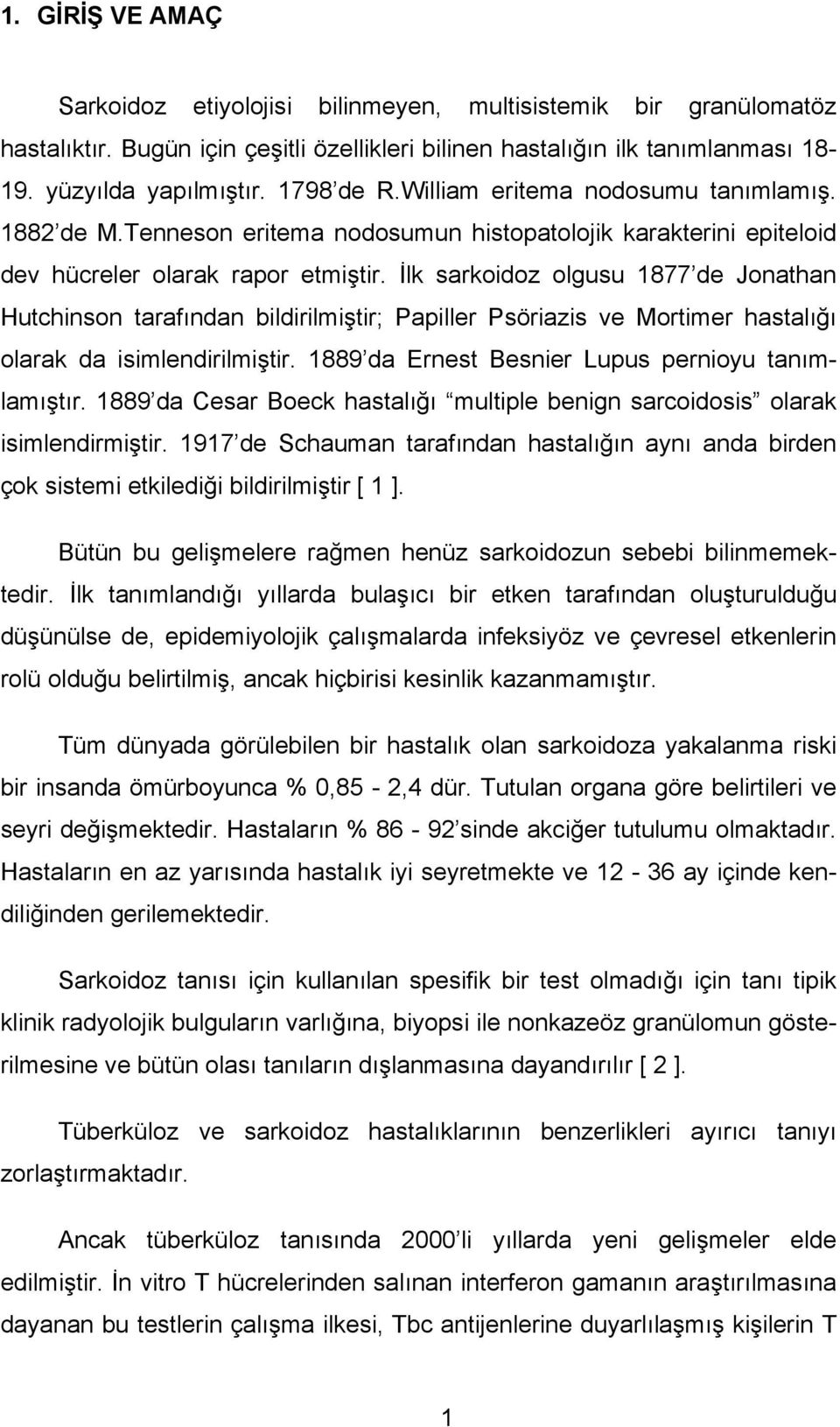 İlk sarkoidoz olgusu 1877 de Jonathan Hutchinson tarafından bildirilmiştir; Papiller Psöriazis ve Mortimer hastalığı olarak da isimlendirilmiştir. 1889 da Ernest Besnier Lupus pernioyu tanımlamıştır.