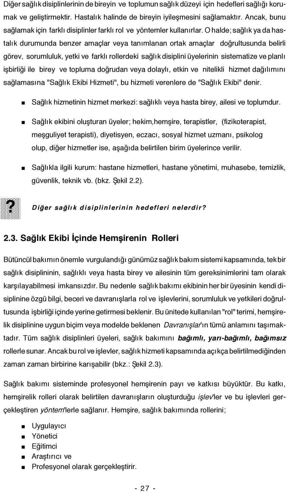 O halde; sağlık ya da hastalık durumunda benzer amaçlar veya tanımlanan ortak amaçlar doğrultusunda belirli görev, sorumluluk, yetki ve farklı rollerdeki sağlık disiplini üyelerinin sistematize ve