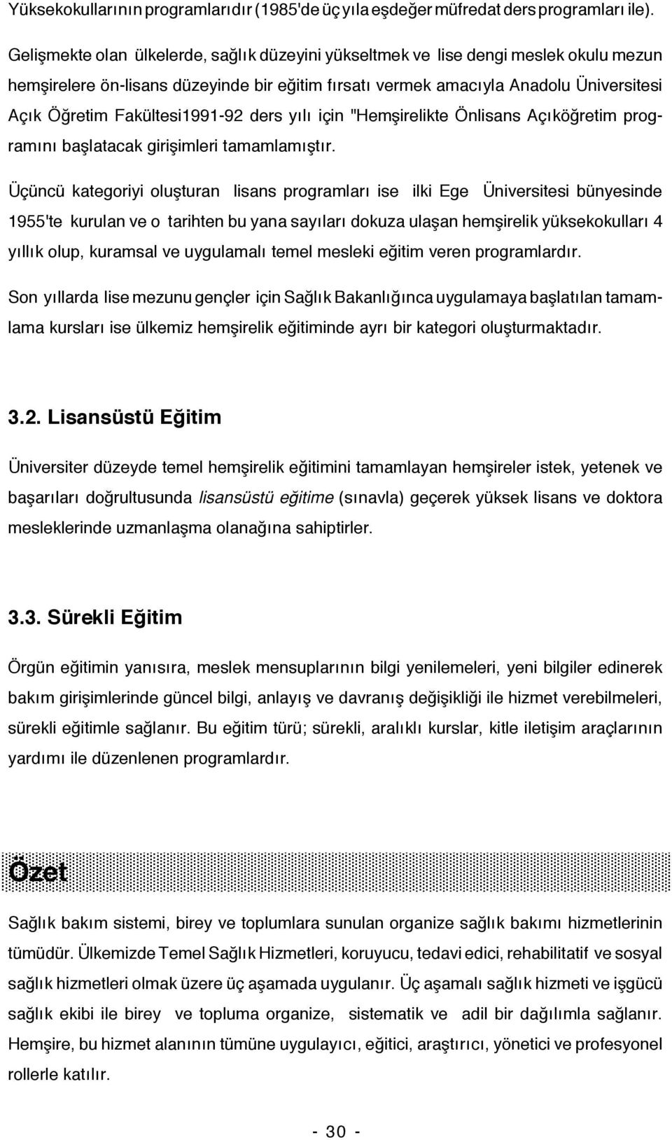 Fakültesi1991-92 ders yılı için "Hemşirelikte Önlisans Açıköğretim programını başlatacak girişimleri tamamlamıştır.