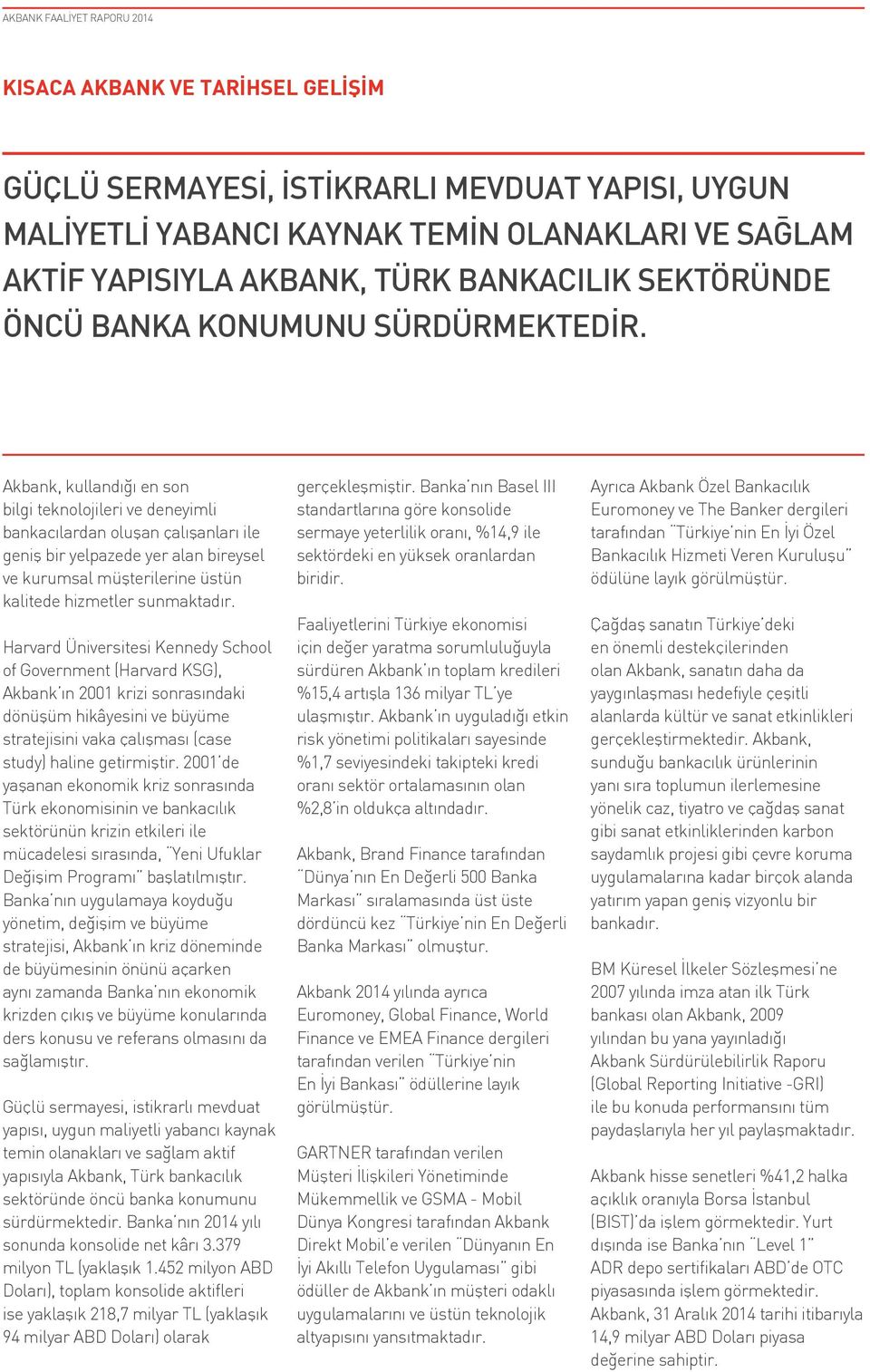 Akbank, kullandığı en son bilgi teknolojileri ve deneyimli bankacılardan oluşan çalışanları ile geniş bir yelpazede yer alan bireysel ve kurumsal müşterilerine üstün kalitede hizmetler sunmaktadır.