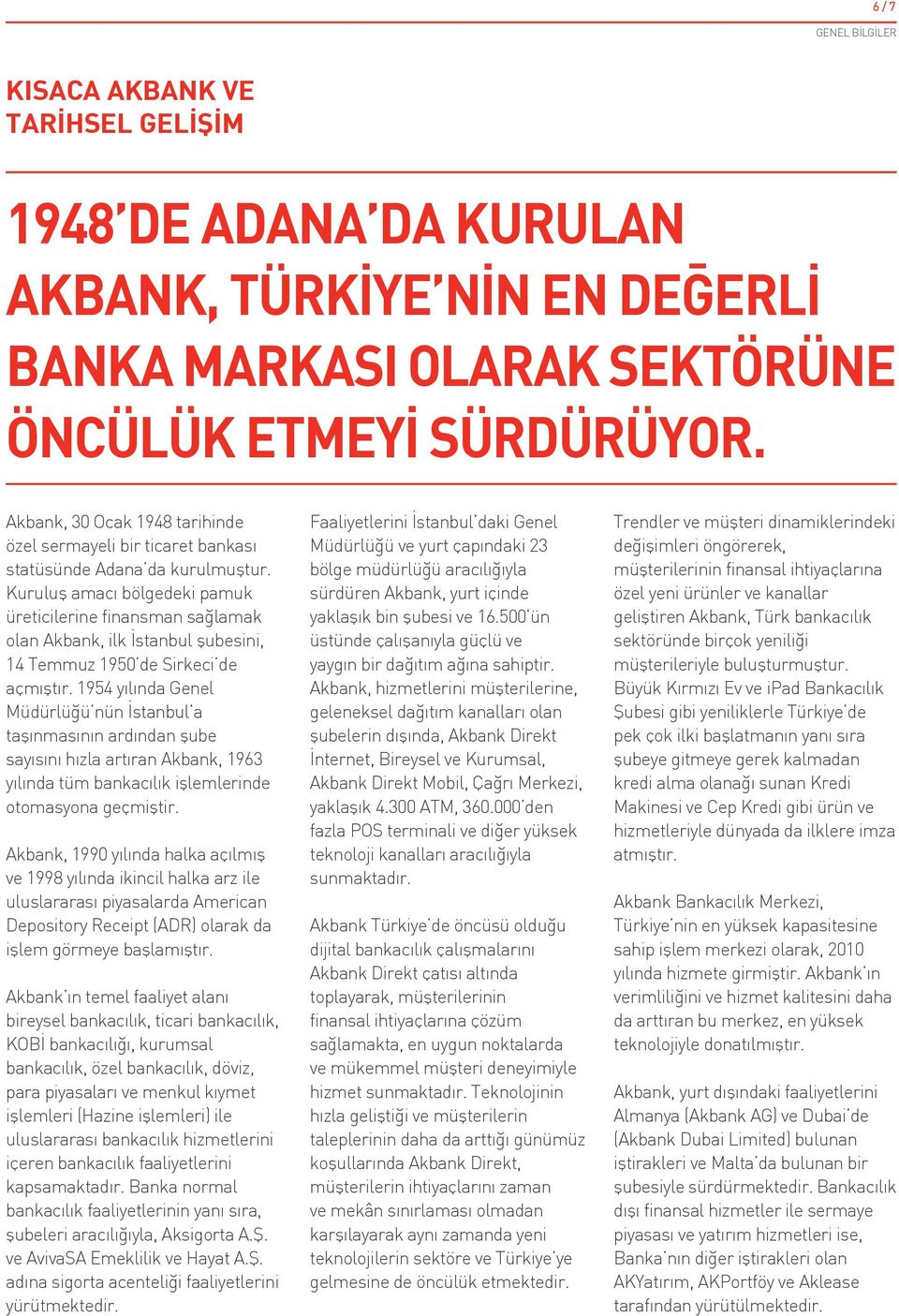 Kuruluş amacı bölgedeki pamuk üreticilerine finansman sağlamak olan Akbank, ilk İstanbul şubesini, 14 Temmuz 1950 de Sirkeci de açmıştır.