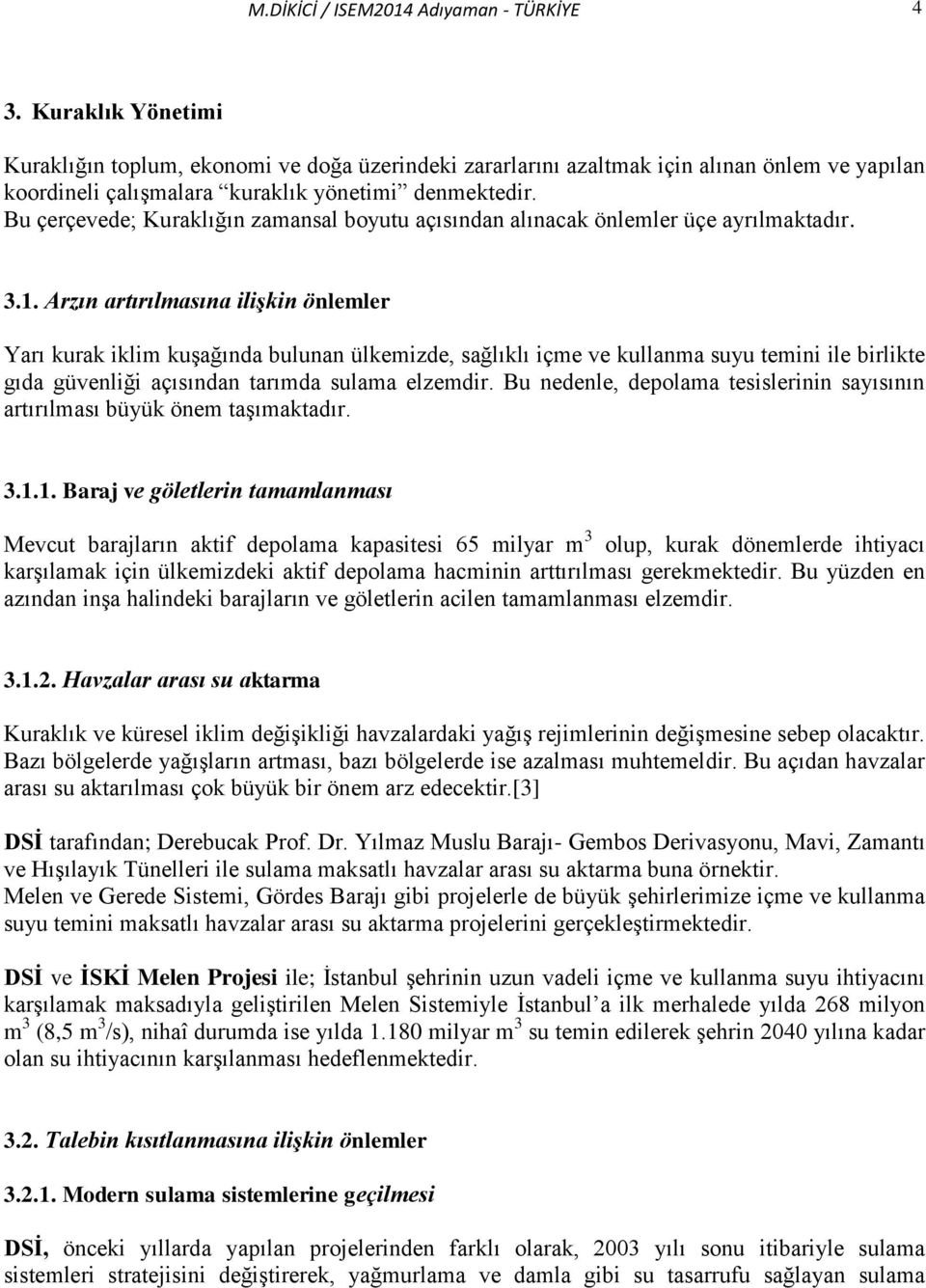 Bu çerçevede; Kuraklığın zamansal boyutu açısından alınacak önlemler üçe ayrılmaktadır. 3.1.