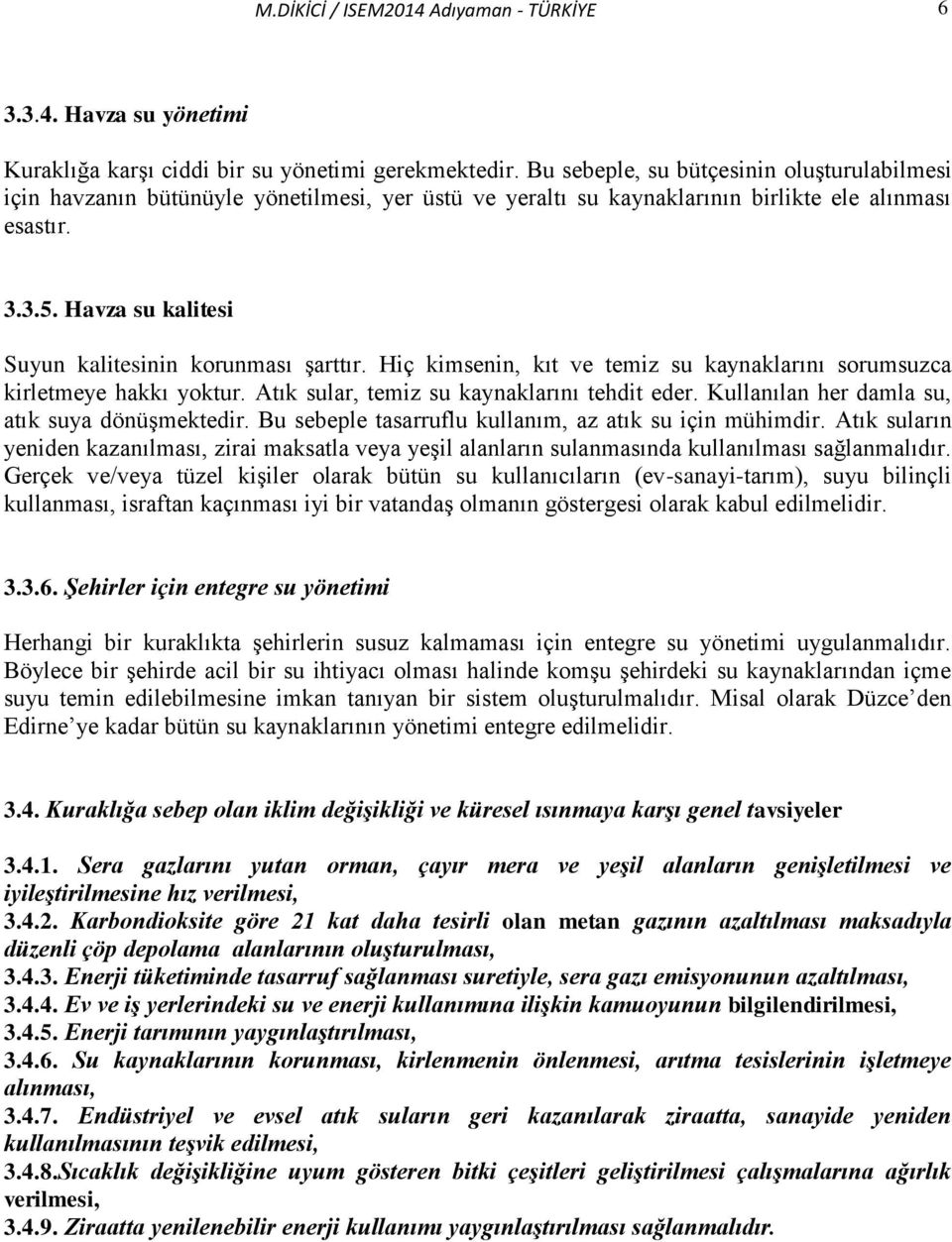 Havza su kalitesi Suyun kalitesinin korunması şarttır. Hiç kimsenin, kıt ve temiz su kaynaklarını sorumsuzca kirletmeye hakkı yoktur. Atık sular, temiz su kaynaklarını tehdit eder.