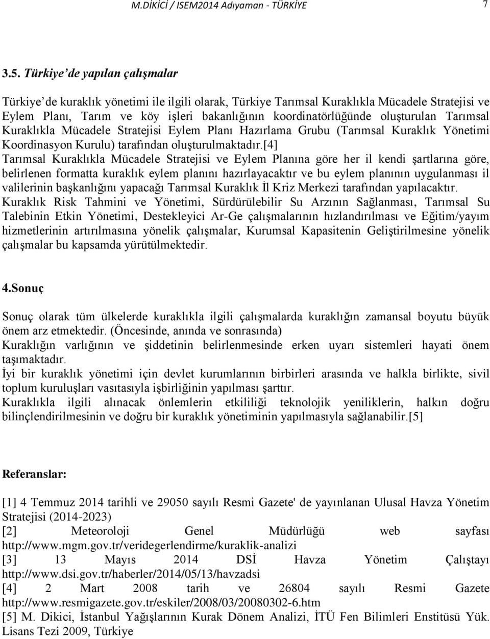 oluşturulan Tarımsal Kuraklıkla Mücadele Stratejisi Eylem Planı Hazırlama Grubu (Tarımsal Kuraklık Yönetimi Koordinasyon Kurulu) tarafından oluşturulmaktadır.