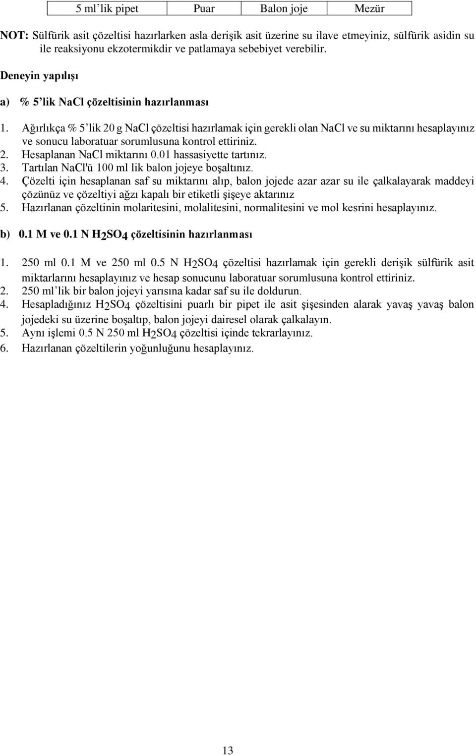 Ağırlıkça % 5 lik 20 g NaCl çözeltisi hazırlamak için gerekli olan NaCl ve su miktarını hesaplayınız ve sonucu laboratuar sorumlusuna kontrol ettiriniz. 2. Hesaplanan NaCl miktarını 0.