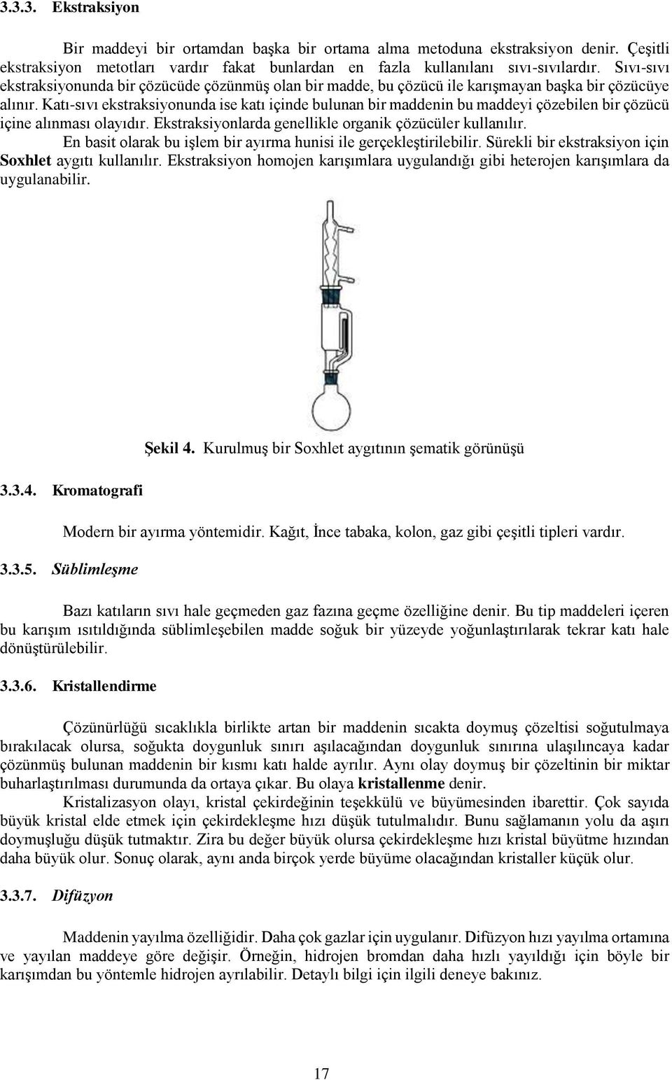 Katı-sıvı ekstraksiyonunda ise katı içinde bulunan bir maddenin bu maddeyi çözebilen bir çözücü içine alınması olayıdır. Ekstraksiyonlarda genellikle organik çözücüler kullanılır.