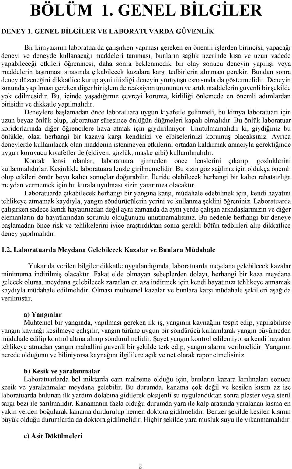 sağlık üzerinde kısa ve uzun vadede yapabileceği etkileri öğrenmesi, daha sonra beklenmedik bir olay sonucu deneyin yapılışı veya maddelerin taşınması sırasında çıkabilecek kazalara karşı tedbirlerin