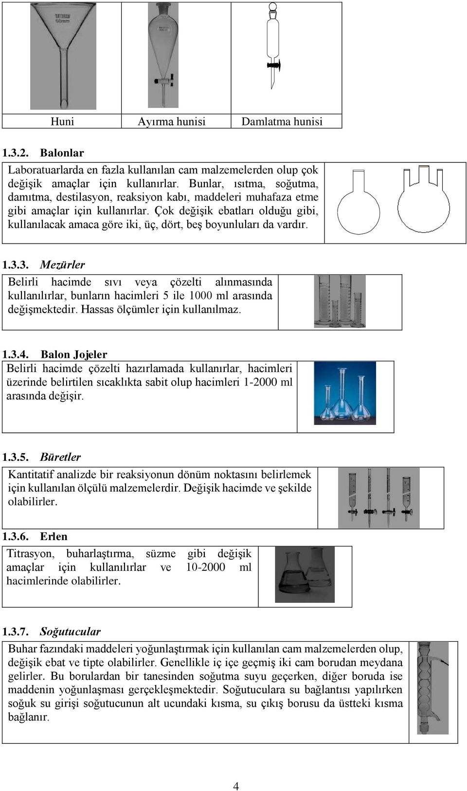 Çok değişik ebatları olduğu gibi, kullanılacak amaca göre iki, üç, dört, beş boyunluları da vardır. 1.3.