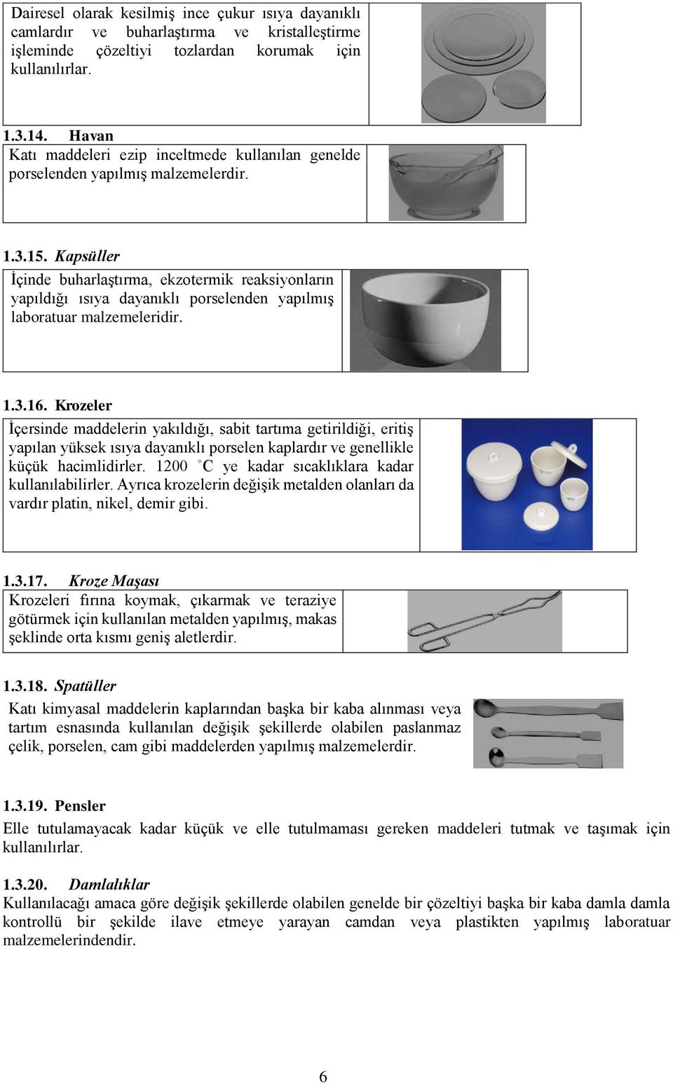 Kapsüller İçinde buharlaştırma, ekzotermik reaksiyonların yapıldığı ısıya dayanıklı porselenden yapılmış laboratuar malzemeleridir. 1.3.16.