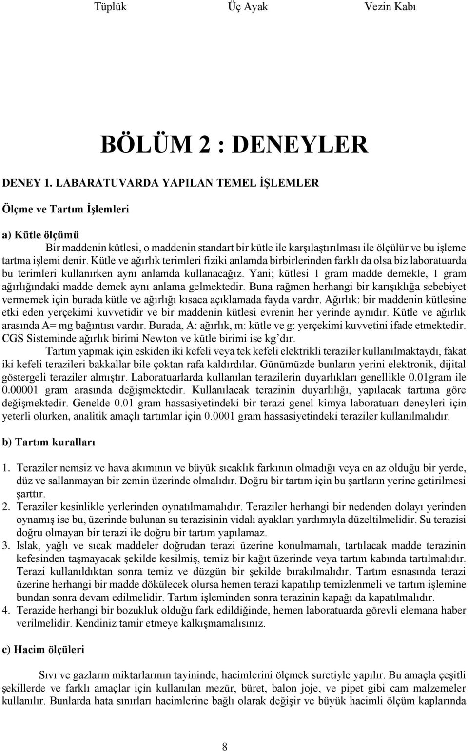 Kütle ve ağırlık terimleri fiziki anlamda birbirlerinden farklı da olsa biz laboratuarda bu terimleri kullanırken aynı anlamda kullanacağız.