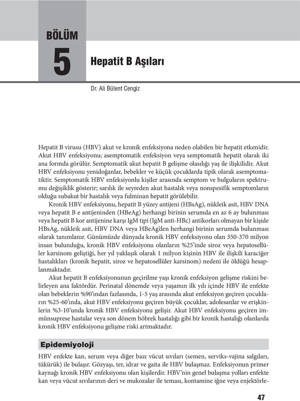 Akut HBV enfeksiyonu yenidoğanlar, bebekler ve küçük çocuklarda tipik olarak asemptomatiktir.