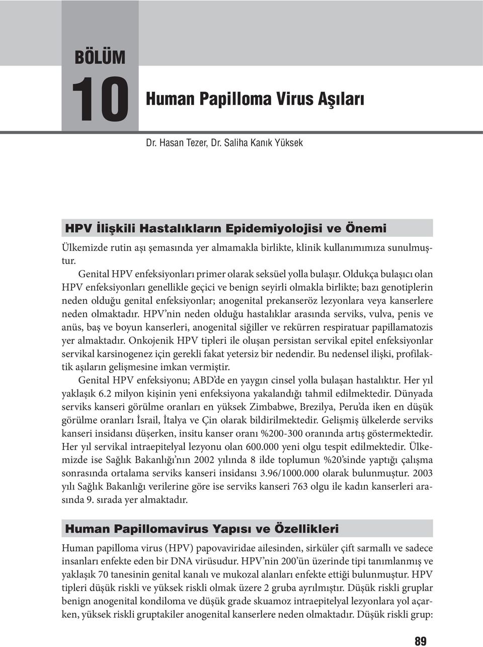 Genital HPV enfeksiyonları primer olarak seksüel yolla bulaşır.