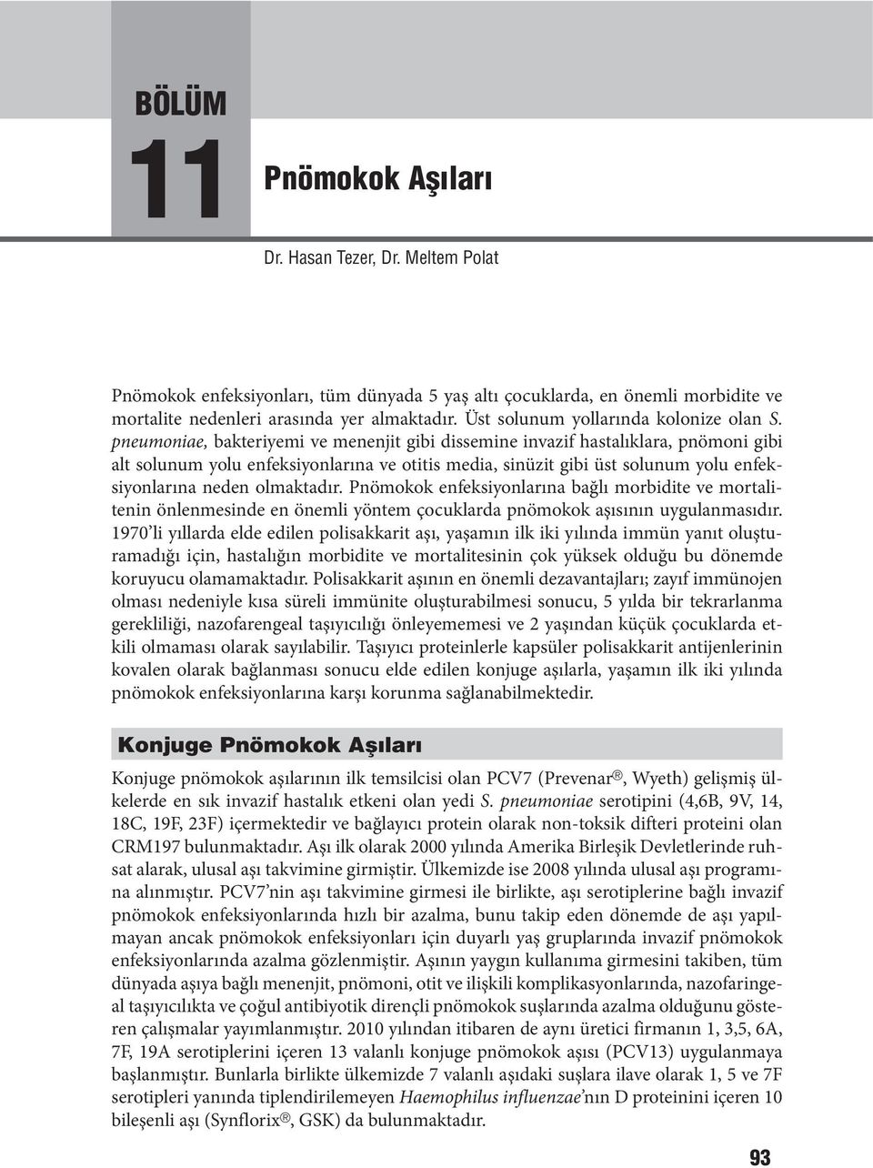 pneumoniae, bakteriyemi ve menenjit gibi dissemine invazif hastalıklara, pnömoni gibi alt solunum yolu enfeksiyonlarına ve otitis media, sinüzit gibi üst solunum yolu enfeksiyonlarına neden