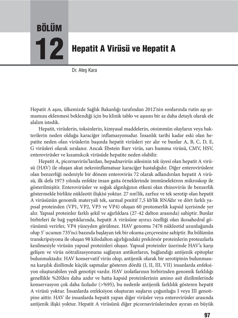 istedik. Hepatit, virüslerin, toksinlerin, kimyasal maddelerin, otoimmün olayların veya bakterilerin neden olduğu karaciğer inflamasyonudur.