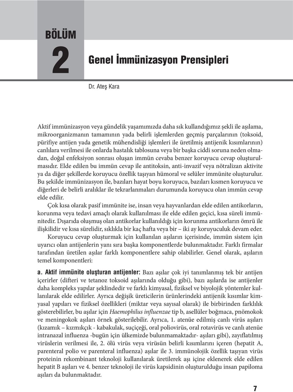 yada genetik mühendisliği işlemleri ile üretilmiş antijenik kısımlarının) canlılara verilmesi ile onlarda hastalık tablosuna veya bir başka ciddi soruna neden olmadan, doğal enfeksiyon sonrası oluşan