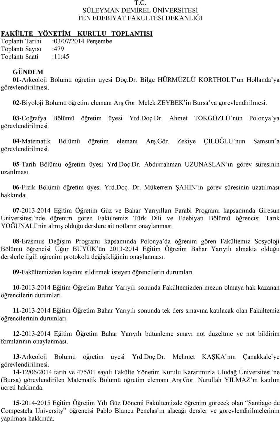 Doç.Dr. Abdurrahman UZUNASLAN ın görev süresinin uzatılması. 06-Fizik Bölümü öğretim üyesi Yrd.Doç. Dr. Mükerrem ŞAHİN in görev süresinin uzatılması hakkında.