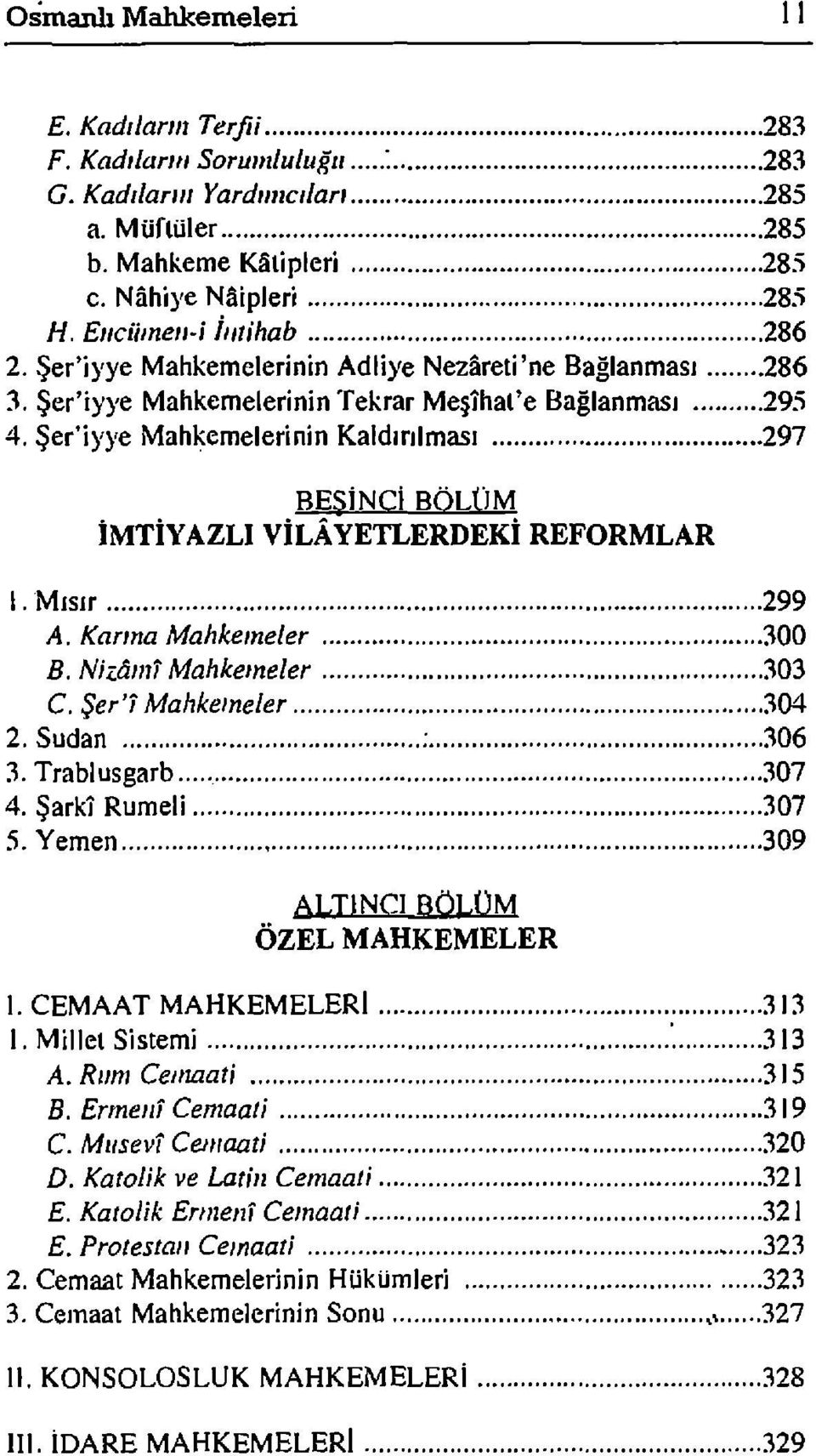 Şer'iyye Mahkemelerinin Kaldırılması 297 BEŞİNCİ RÖLtiM İMTİYAZLI VİLÂYETLERDEKİ REFORMLAR 1. Mısır 299 A. Karına Mahkemeler 300 B. Nizamî Mahkemeler 303 C. Şer'î Mahkemeler 304 2. Sudan ; 306 3.