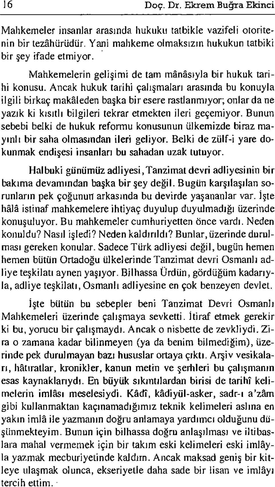 Ancak hukuk tarihi çalışmaları arasında bu konuyla ilgili birkaç makaleden başka bir esere rastlanmıyor; onlarda ne yazık ki kısıtlı bilgileri tekrar etmekten ileri geçemiyor.