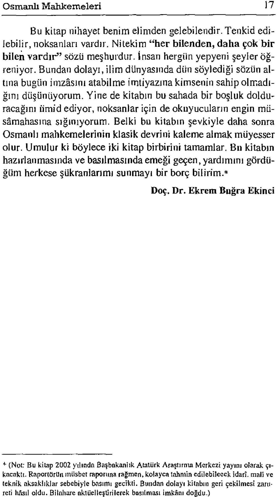 Yine de kitabın bu sahada bir boşluk dolduracağını ümı'd ediyor, noksanlar için de okuyucuların engin müsamahasına sığınıyorum.