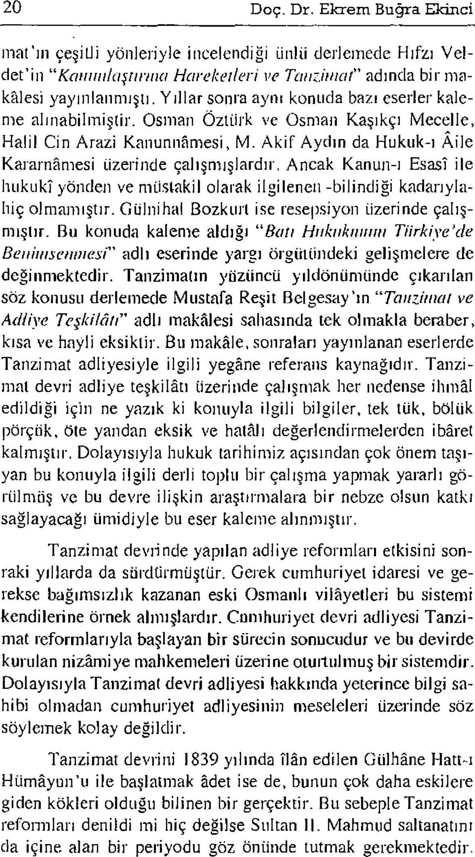 Akif Aydın da Hukuk-ı ÂiJe Kararnamesi üzerinde çalışmışlardır, Ancak Kanun-ı Esasî ile lıukukî yönden ve mü.slakil olarak ilgilenen -bilindiği kadanyialıiç olmamıştır.