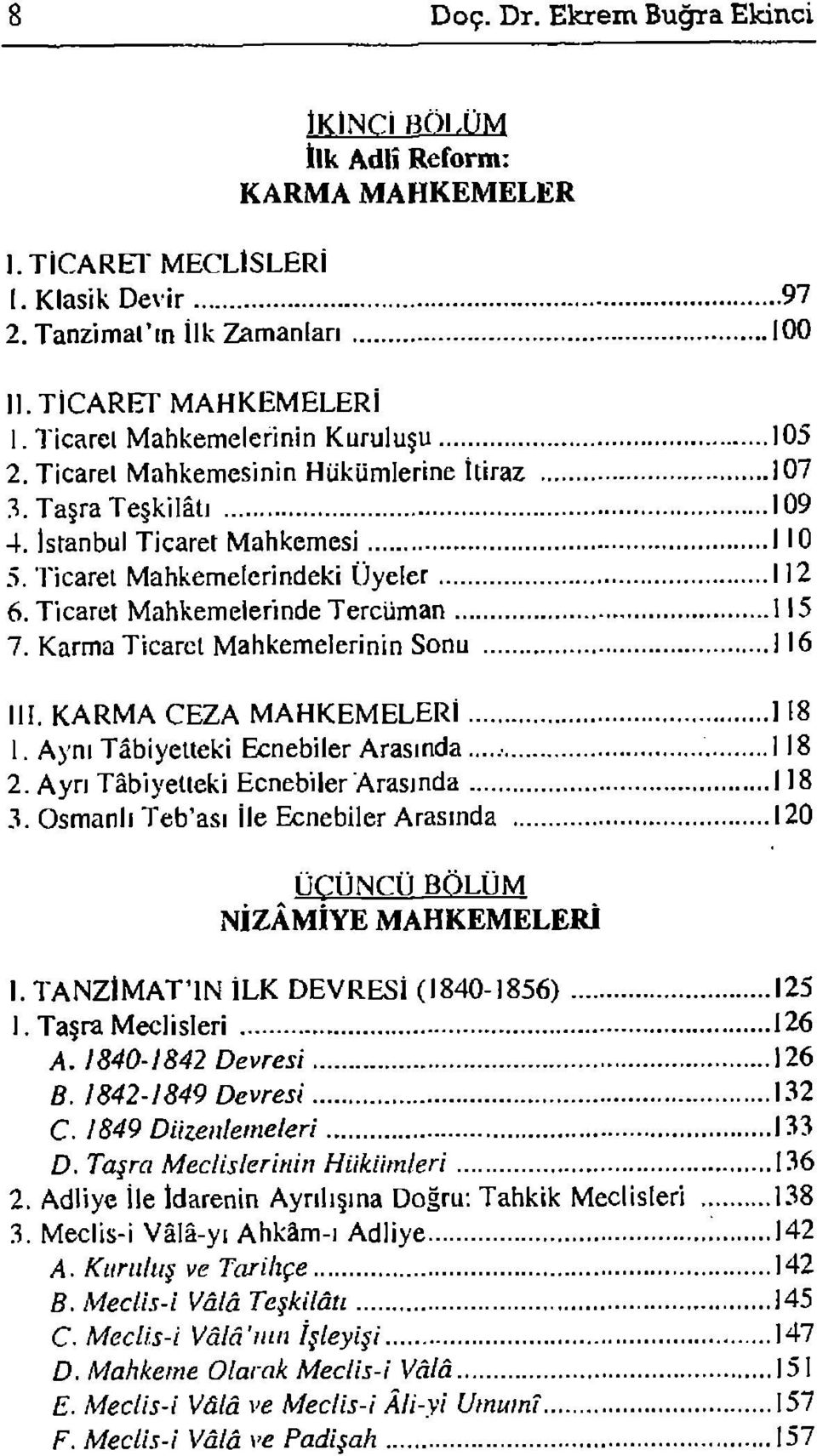 Ticaret Mahkemelerinde Tercüman 115 7. Karma Ticaret Mahkemelerinin Sonu i 16 III. KARMA CEZA MAHKEMELERİ 118 1. Aynı Tâbiyelteki Ecnebiler Arasında 118 2. Ayrı Tâbiyelteki Ecnebiler Arasında 118 3.