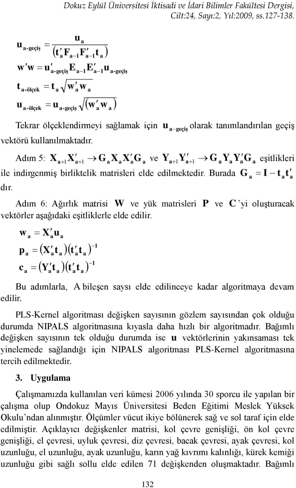 geçiş olrk nımlndırıln geçiş + X + G X X G ve Y + Y + G Y Y G Adım 5: X eşilikleri ile indirgenmiş birlikelik mrisleri elde edilmekedir. Brd G = I dır.