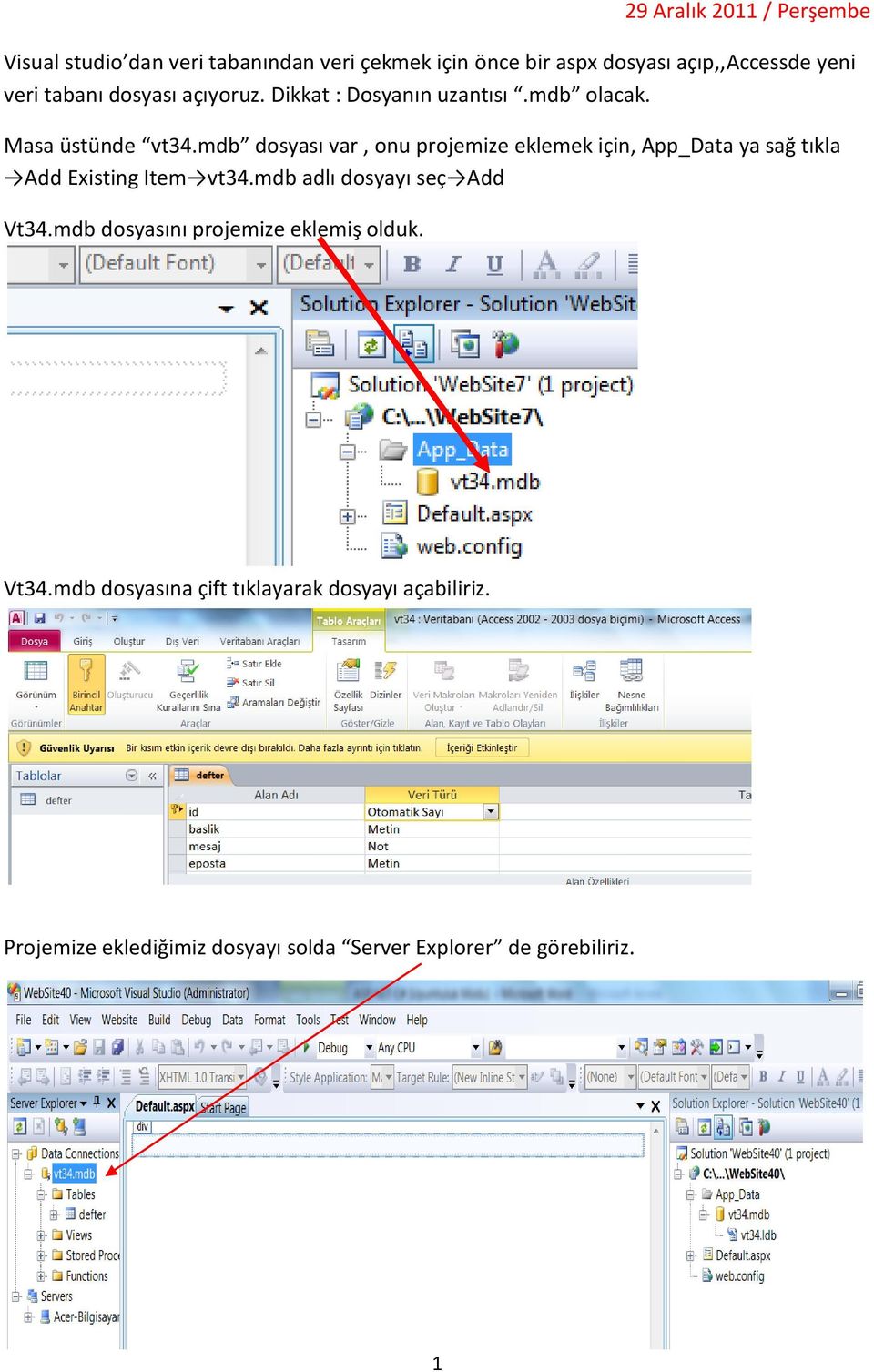 mdb dosyası var, onu projemize eklemek için, App_Data ya sağ tıkla Add Existing Item vt34.mdb adlı dosyayı seç Add Vt34.