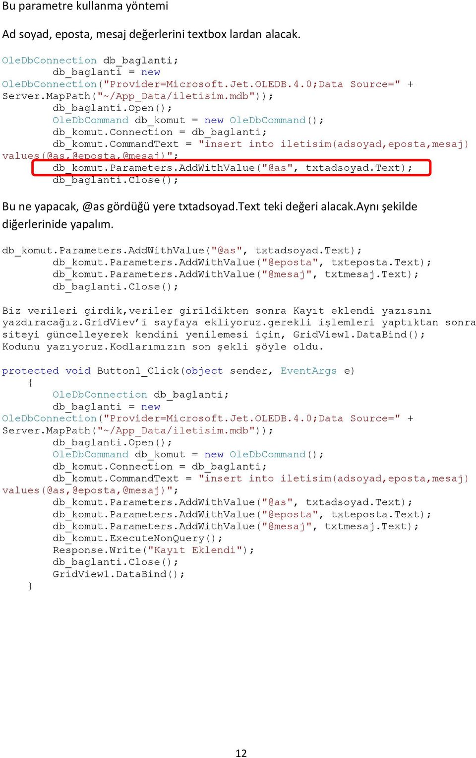 commandtext = "insert into iletisim(adsoyad,eposta,mesaj) values(@as,@eposta,@mesaj)"; db_komut.parameters.addwithvalue("@as", txtadsoyad.text); Bu ne yapacak, @as gördüğü yere txtadsoyad.