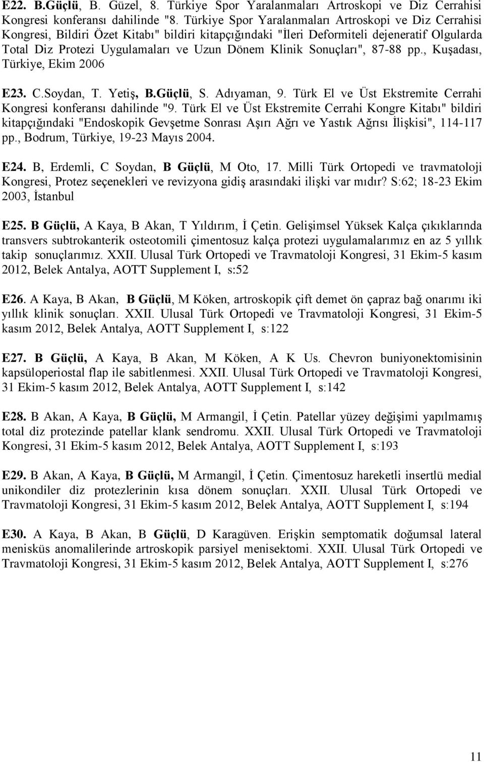 Klinik Sonuçları", 87-88 pp., Kuşadası, Türkiye, Ekim 2006 E23. C.Soydan, T. Yetiş, B.Güçlü, S. Adıyaman, 9. Türk El ve Üst Ekstremite Cerrahi Kongresi konferansı dahilinde "9.